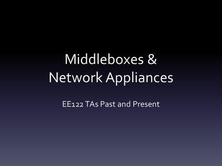 Middleboxes & Network Appliances EE122 TAs Past and Present.