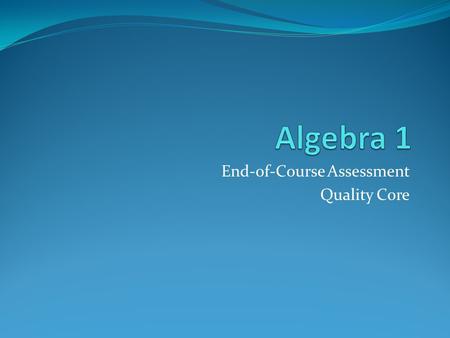 End-of-Course Assessment Quality Core. Algebra 1 EOC Review You are to work the problems on your own paper to turn in. These will be graded for accuracy.