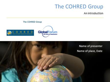 The COHRED Group An introduction Name of place, Date Name of presenter.