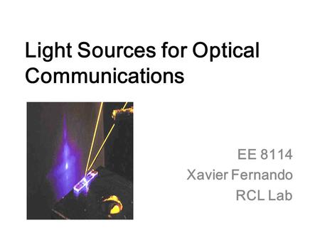 Light Sources for Optical Communications EE 8114 Xavier Fernando RCL Lab.