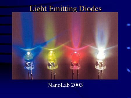 Light Emitting Diodes NanoLab 2003. Outline Motivation/Applications: Why LED’s? Background Fabrication Testing Conclusions.