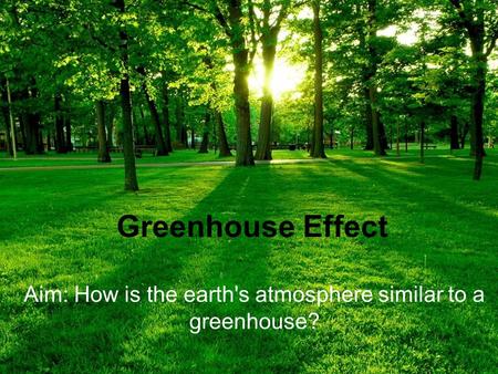 Aim: How is the earth's atmosphere similar to a greenhouse?