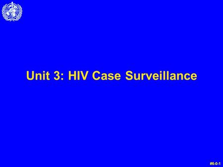 Unit 3: HIV Case Surveillance #6-0-1. Warm-Up Questions: Instructions  Take five minutes now to try the Unit 3 warm-up questions in your manual.  Please.