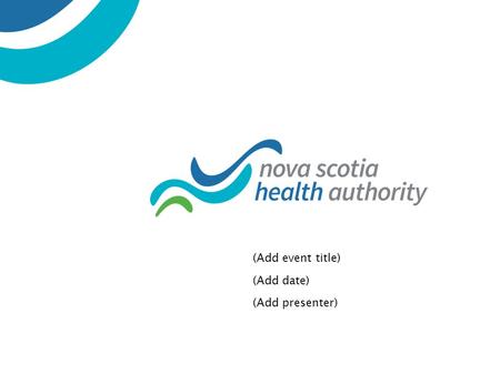 (Add event title) (Add date) (Add presenter). On April 1, 2015, Nova Scotia Health Authority was created through the consolidation of Nova Scotia’s nine.