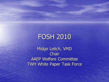 FOSH 2010 Midge Leitch, VMD Chair AAEP Welfare Committee TWH White Paper Task Force.
