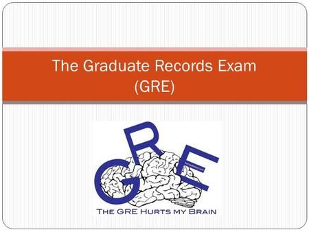 The Graduate Records Exam (GRE). Who? Test takers are mostly college students seeking to enter graduate school. Ages would be in the college years around.
