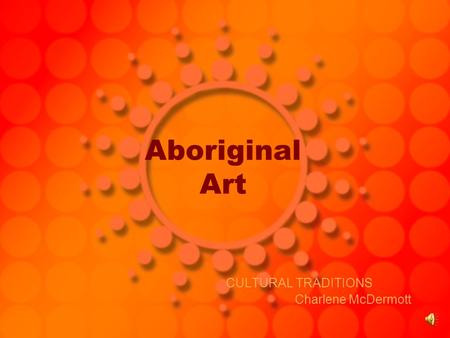 Aboriginal Art CULTURAL TRADITIONS Charlene McDermott.