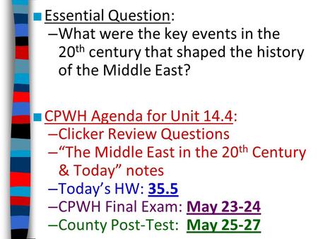 ■ Essential Question: – What were the key events in the 20 th century that shaped the history of the Middle East? ■ CPWH Agenda for Unit 14.4: – Clicker.