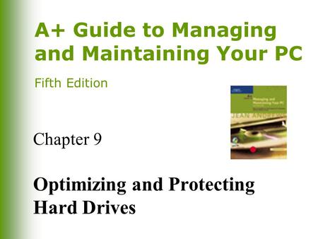 A+ Guide to Managing and Maintaining Your PC Fifth Edition Chapter 9 Optimizing and Protecting Hard Drives.