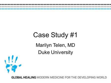 Case Study #1 Marilyn Telen, MD Duke University.