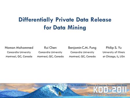 Differentially Private Data Release for Data Mining Benjamin C.M. Fung Concordia University Montreal, QC, Canada Noman Mohammed Concordia University Montreal,