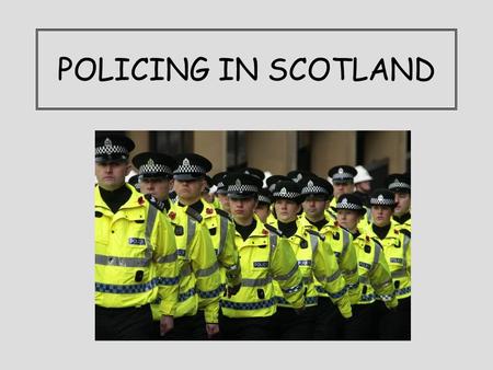 POLICING IN SCOTLAND. Policing in Scotland Aim: Identify the key roles played by the police in Scotland. Success Criteria: You can identify the four key.