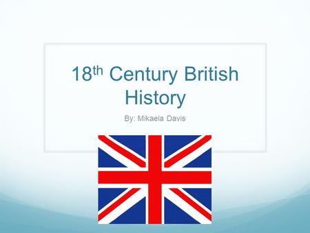 18 th Century British History By: Mikaela Davis. Restoration The Restoration refers to the restoration of the monarchy of Charles II to the throne of.