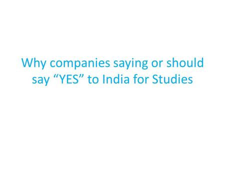 Why companies saying or should say “YES” to India for Studies.
