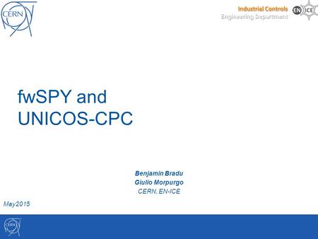 FwSPY and UNICOS-CPC Benjamin Bradu Giulio Morpurgo CERN, EN-ICE May2015.