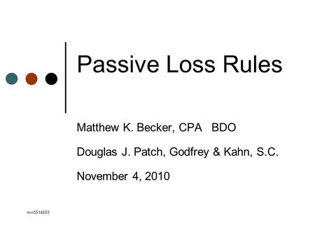 Passive Loss Rules Matthew K. Becker, CPA BDO Douglas J. Patch, Godfrey & Kahn, S.C. November 4, 2010 mw5514693.
