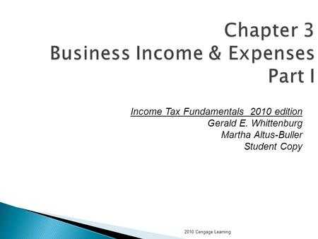 2010 Cengage Learning Chapter 3 Business Income & Expenses Part I Income Tax Fundamentals 2010 edition Gerald E. Whittenburg Martha Altus-Buller Student.