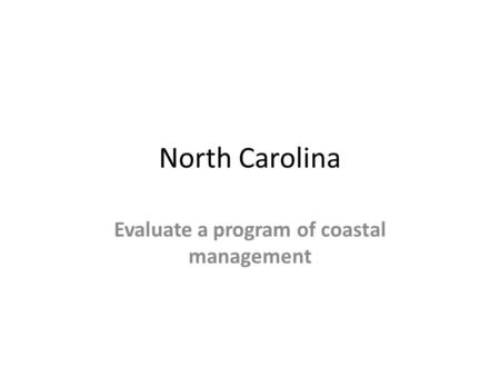 North Carolina Evaluate a program of coastal management.