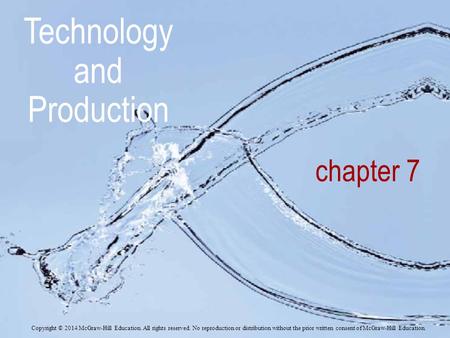 Chapter 7 Technology and Production Copyright © 2014 McGraw-Hill Education. All rights reserved. No reproduction or distribution without the prior written.