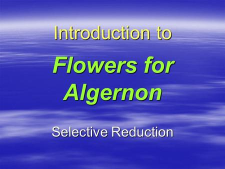 Introduction to Flowers for Algernon Selective Reduction.