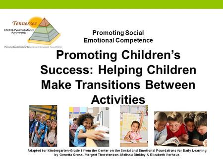 Promoting Social Emotional Competence Promoting Children’s Success: Helping Children Make Transitions Between Activities.