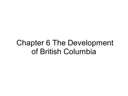 Chapter 6 The Development of British Columbia. Mapping British Columbia- Learning Outcome-- Students will identify towns,cities,water bodies and neighbouring.