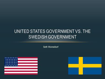 Seth Womeldorf UNITED STATES GOVERNMENT VS. THE SWEDISH GOVERNMENT.