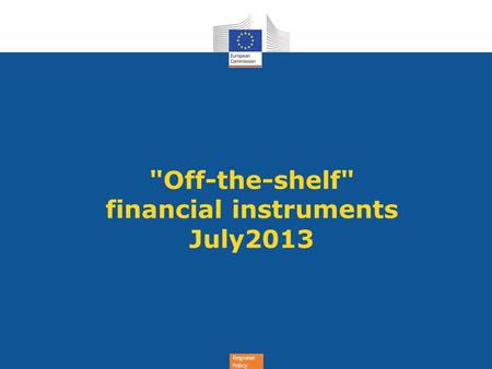 Regional Policy Off-the-shelf financial instruments July2013.