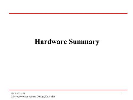 Hardware Summary ECE473/573 Microprocessor System Design, Dr. Shiue.