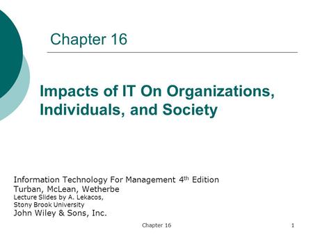 Chapter 161 Information Technology For Management 4 th Edition Turban, McLean, Wetherbe Lecture Slides by A. Lekacos, Stony Brook University John Wiley.