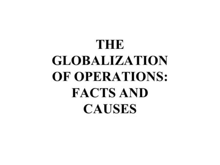 THE GLOBALIZATION OF OPERATIONS: FACTS AND CAUSES.