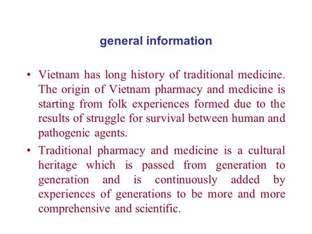 General information Vietnam has long history of traditional medicine. The origin of Vietnam pharmacy and medicine is starting from folk experiences formed.