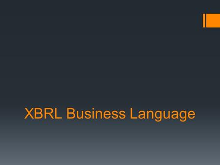 XBRL Business Language. What is XBRL?  XBRL, or eXtensible Business Reporting Language  An extension of XML, or eXtensible Markup Language  The goal.