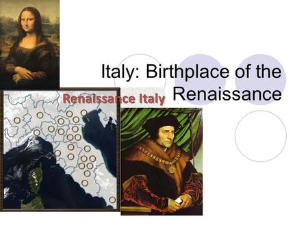 Italy: Birthplace of the Renaissance. Middle Ages (500-1500 CE): war & plague People questioned institutions unable to relieve suffering.  Church  Northern.