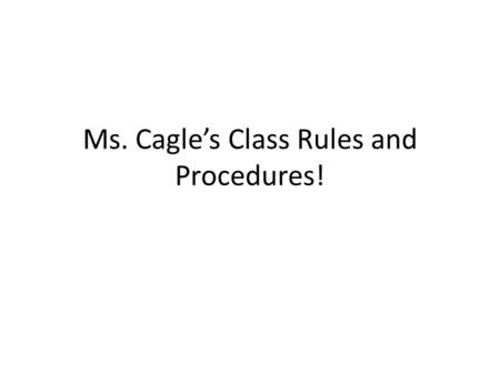 Ms. Cagle’s Class Rules and Procedures!. Welcome Dear Student, My name is Ms. Hillary Cagle, and I am your science teacher. I attended Georgia College.