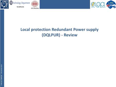 TE/MPE/EE J. Mourao T/MPE/EE 1 November 2012 LHC Machine Local protection Redundant Power supply (DQLPUR) - Review.
