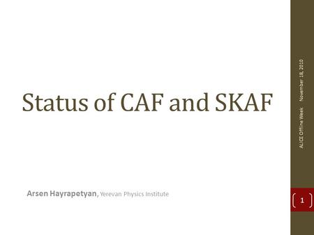 Status of CAF and SKAF Arsen Hayrapetyan, Yerevan Physics Institute 1 November 18, 2010 ALICE Offline Week.