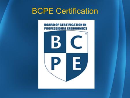 BCPE Certification. Ergonomist The ergonomist matches jobs/actions, systems/products, and environments to the capabilities and limitations of people.