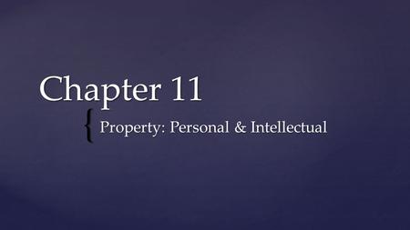 { Chapter 11 Property: Personal & Intellectual. Property Types  Real property: Land and property permanently attached to it  Buildings, fixtures, trees,