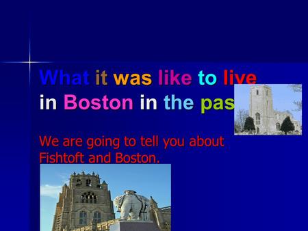 What it was like to live in Boston in the past. We are going to tell you about Fishtoft and Boston.
