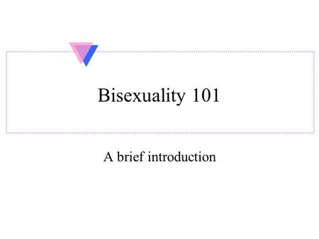 Bisexuality 101 A brief introduction.