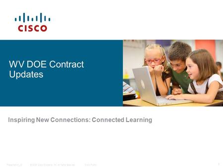 © 2009 Cisco Systems, Inc. All rights reserved.Cisco PublicPresentation_ID 1 WV DOE Contract Updates Inspiring New Connections: Connected Learning.