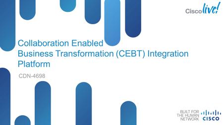 © 2012 Cisco and/or its affiliates. All rights reserved. CDN-4698 Cisco Public Collaboration Enabled Business Transformation (CEBT) Integration Platform.