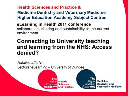 Health Sciences and Practice & Medicine Dentistry and Veterinary Medicine Higher Education Academy Subject Centres Natalie Lafferty Lecturer eLearning.