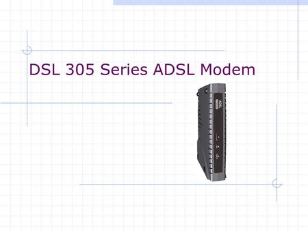 DSL 305 Series ADSL Modem. Types of DSL305 series DSL305E ADSL Modem  PPP Half-Bridge (Default)  Transparent Bridge DSL305EU ADSL Router/Modem.