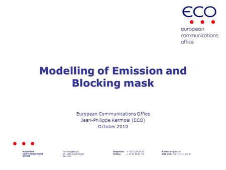 Modelling of Emission and Blocking mask European Communications Office Jean-Philippe Kermoal (ECO) October 2010 EUROPEAN COMMUNICATIONS OFFICE Nansensgade.