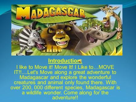 Introduction: I like to Move it! Move It! I Like to…MOVE IT!!....Let's Move along a great adventure to Madagascar and explore the wonderful creatures and.