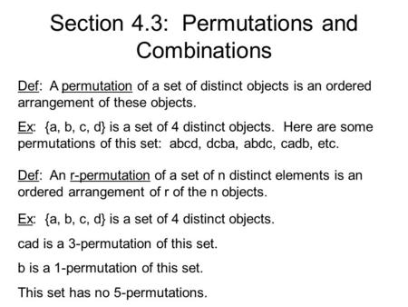 Section 4.3: Permutations and Combinations Def: A permutation of a set of distinct objects is an ordered arrangement of these objects. Ex: {a, b, c, d}