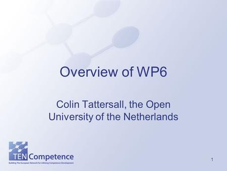 1 Overview of WP6 Colin Tattersall, the Open University of the Netherlands.