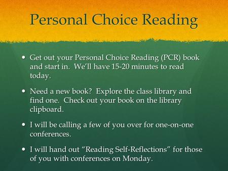 Personal Choice Reading Get out your Personal Choice Reading (PCR) book and start in. We’ll have 15-20 minutes to read today. Get out your Personal Choice.